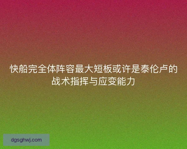 快船完全体阵容最大短板或许是泰伦卢的战术指挥与应变能力