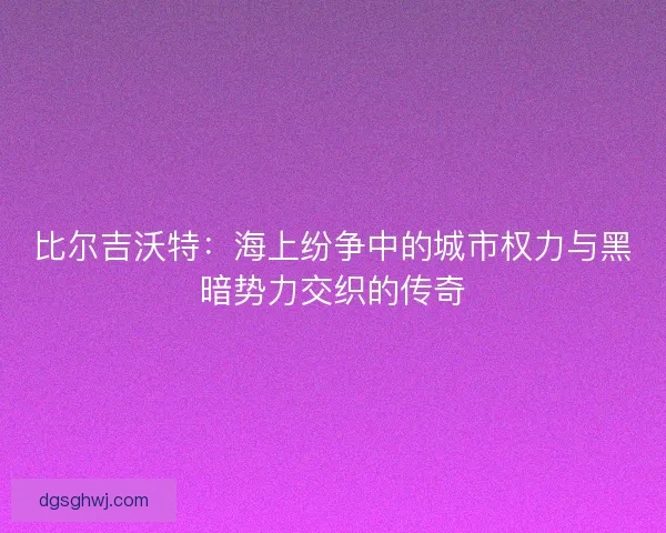 比尔吉沃特：海上纷争中的城市权力与黑暗势力交织的传奇